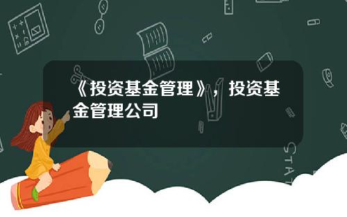 《投资基金管理》，投资基金管理公司