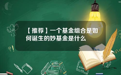 【推荐】一个基金组合是如何诞生的妙基金是什么