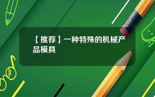 【推荐】一种特殊的机械产品模具