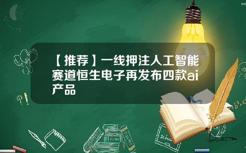 【推荐】一线押注人工智能赛道恒生电子再发布四款ai产品