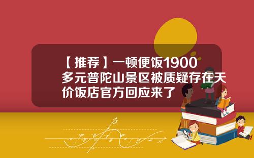 【推荐】一顿便饭1900多元普陀山景区被质疑存在天价饭店官方回应来了