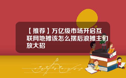 【推荐】万亿级市场开启互联网地摊该怎么摆后浪摊主们放大招