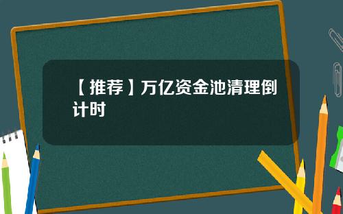 【推荐】万亿资金池清理倒计时