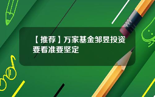 【推荐】万家基金邹昱投资要看准要坚定
