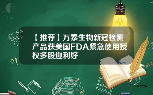 【推荐】万泰生物新冠检测产品获美国FDA紧急使用授权多股迎利好