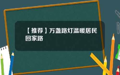 【推荐】万盏路灯温暖居民回家路