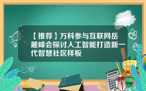 【推荐】万科参与互联网岳麓峰会探讨人工智能打造新一代智慧社区样板