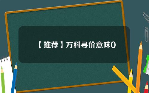 【推荐】万科寻价意味0