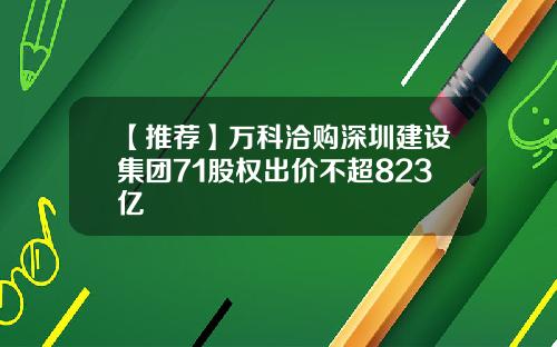 【推荐】万科洽购深圳建设集团71股权出价不超823亿