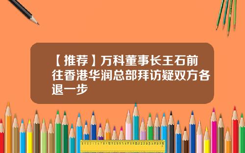 【推荐】万科董事长王石前往香港华润总部拜访疑双方各退一步