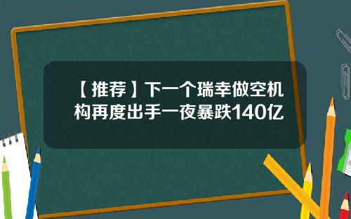【推荐】下一个瑞幸做空机构再度出手一夜暴跌140亿