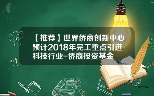 【推荐】世界侨商创新中心预计2018年完工重点引进科技行业-侨商投资基金
