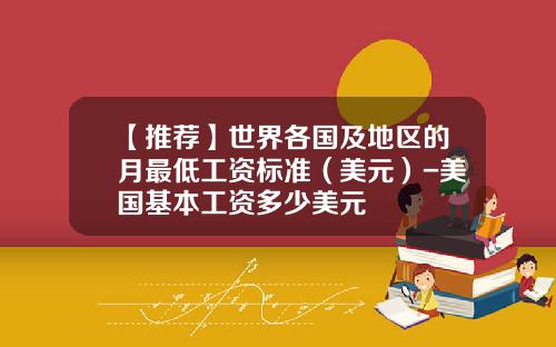 【推荐】世界各国及地区的月最低工资标准（美元）-美国基本工资多少美元