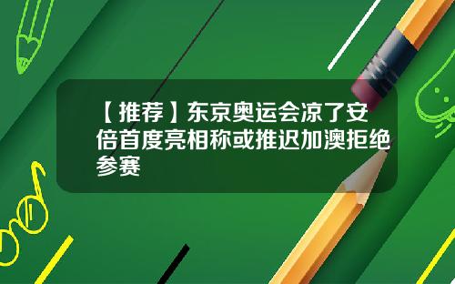 【推荐】东京奥运会凉了安倍首度亮相称或推迟加澳拒绝参赛