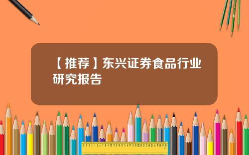 【推荐】东兴证券食品行业研究报告