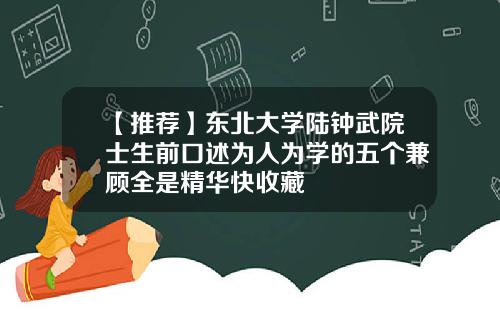 【推荐】东北大学陆钟武院士生前口述为人为学的五个兼顾全是精华快收藏