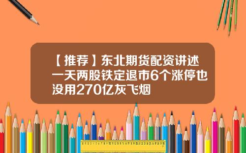 【推荐】东北期货配资讲述一天两股铁定退市6个涨停也没用270亿灰飞烟