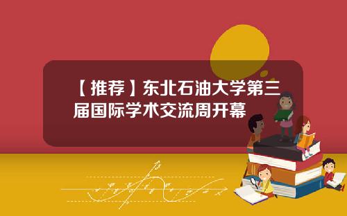 【推荐】东北石油大学第三届国际学术交流周开幕
