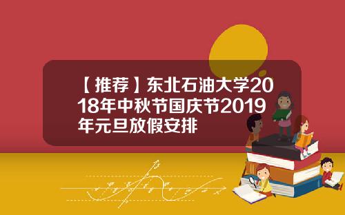 【推荐】东北石油大学2018年中秋节国庆节2019年元旦放假安排
