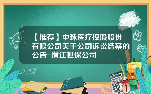 【推荐】中珠医疗控股股份有限公司关于公司诉讼结案的公告-潜江担保公司