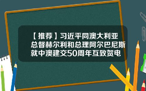 【推荐】习近平同澳大利亚总督赫尔利和总理阿尔巴尼斯就中澳建交50周年互致贺电李克强同澳大利亚总理阿尔巴尼斯互致贺电-50巴币等于多少人民币