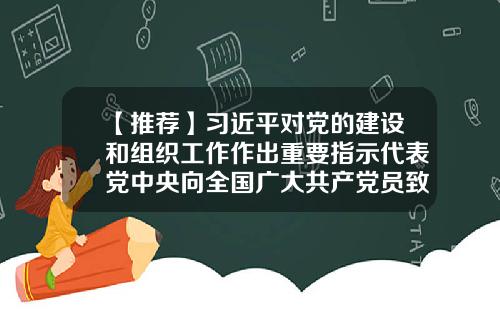 【推荐】习近平对党的建设和组织工作作出重要指示代表党中央向全国广大共产党员致以节日问候-政治局委员有多少人