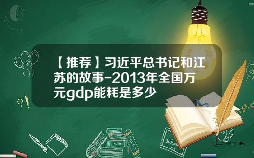 【推荐】习近平总书记和江苏的故事-2013年全国万元gdp能耗是多少