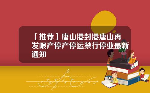 【推荐】唐山港封港唐山再发限产停产停运禁行停业最新通知