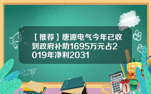 【推荐】唐源电气今年已收到政府补助1695万元占2019年净利2031
