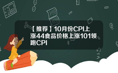 【推荐】10月份CPI上涨44食品价格上涨101领跑CPI