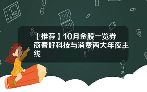 【推荐】10月金股一览券商看好科技与消费两大年夜主线