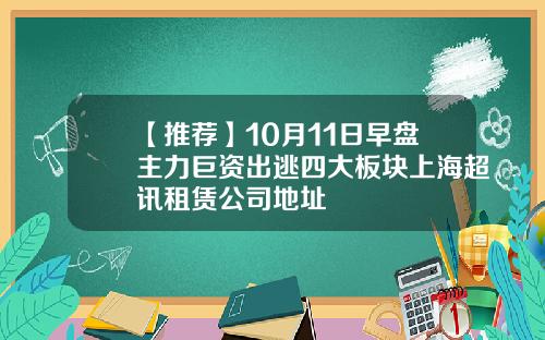 【推荐】10月11日早盘主力巨资出逃四大板块上海超讯租赁公司地址