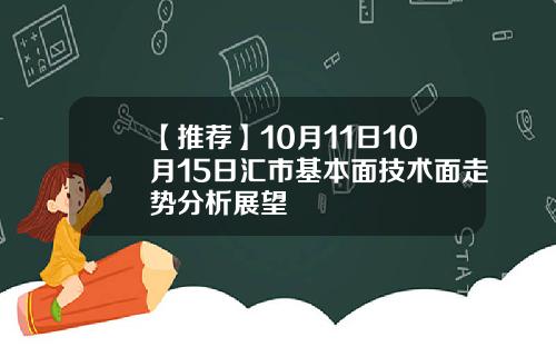 【推荐】10月11日10月15日汇市基本面技术面走势分析展望