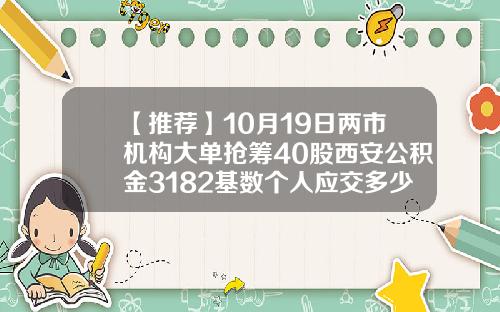 【推荐】10月19日两市机构大单抢筹40股西安公积金3182基数个人应交多少