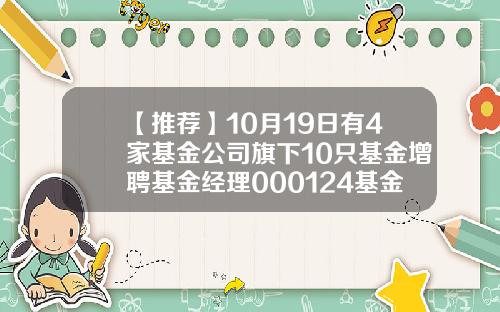 【推荐】10月19日有4家基金公司旗下10只基金增聘基金经理000124基金