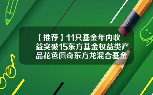 【推荐】11只基金年内收益突破15东方基金权益类产品花色佩奇东方龙混合基金