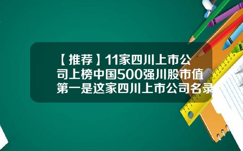 【推荐】11家四川上市公司上榜中国500强川股市值第一是这家四川上市公司名录