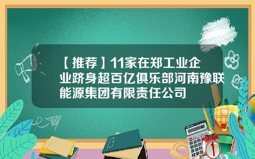 【推荐】11家在郑工业企业跻身超百亿俱乐部河南豫联能源集团有限责任公司