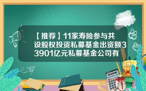 【推荐】11家寿险参与共设股权投资私募基金出资额33901亿元私募基金公司有多少