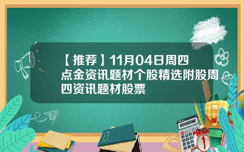 【推荐】11月04日周四点金资讯题材个股精选附股周四资讯题材股票
