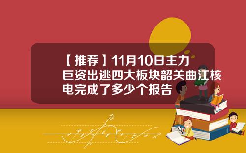 【推荐】11月10日主力巨资出逃四大板块韶关曲江核电完成了多少个报告