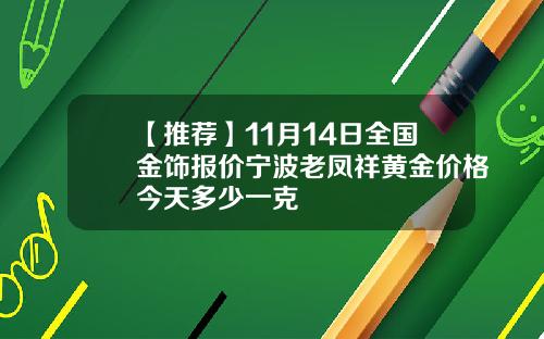【推荐】11月14日全国金饰报价宁波老凤祥黄金价格今天多少一克