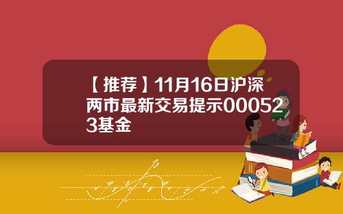【推荐】11月16日沪深两市最新交易提示000523基金