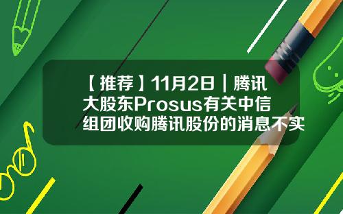 【推荐】11月2日｜腾讯大股东Prosus有关中信组团收购腾讯股份的消息不实旭富基金