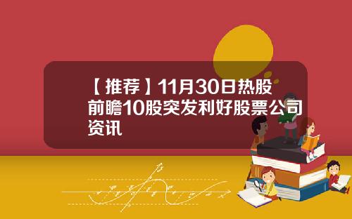 【推荐】11月30日热股前瞻10股突发利好股票公司资讯
