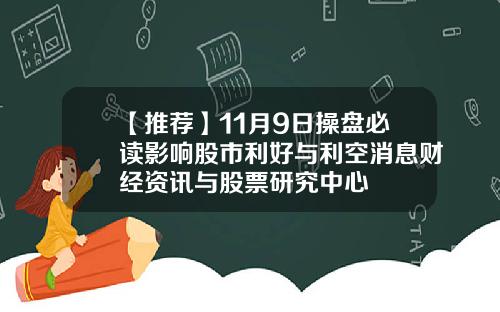 【推荐】11月9日操盘必读影响股市利好与利空消息财经资讯与股票研究中心