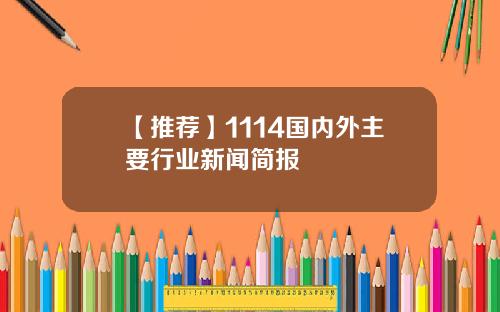 【推荐】1114国内外主要行业新闻简报