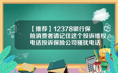 【推荐】12378银行保险消费者请记住这个投诉维权电话投诉保险公司骚扰电话