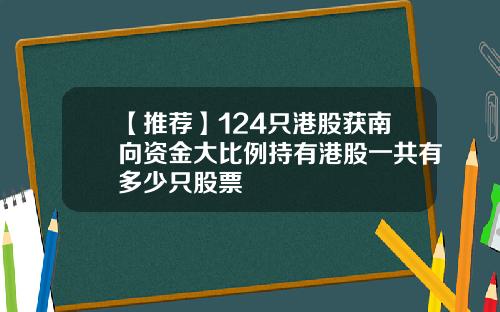 【推荐】124只港股获南向资金大比例持有港股一共有多少只股票