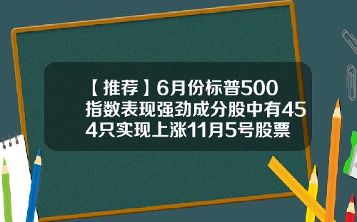 【推荐】6月份标普500指数表现强劲成分股中有454只实现上涨11月5号股票涨多少只
